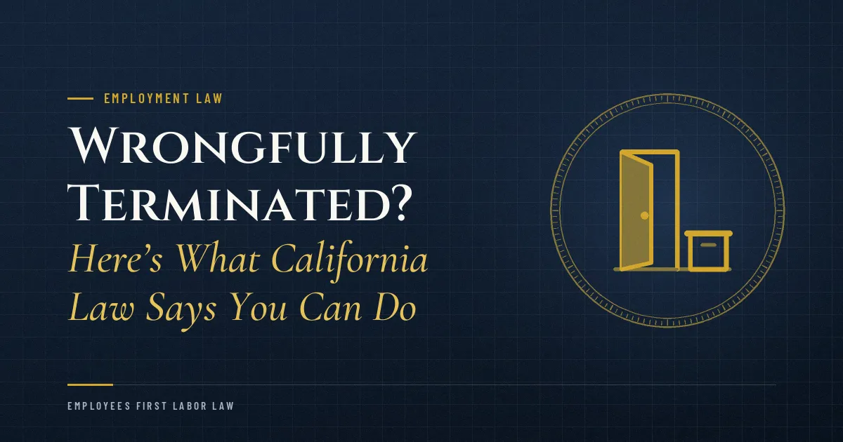 Wrongfully Terminated? Here’s What California Law Says You Can Do
