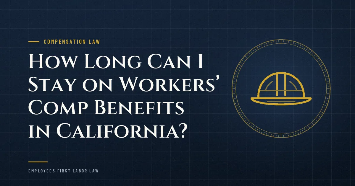 How Long Can I Stay on Workers’ Comp Benefits in California?