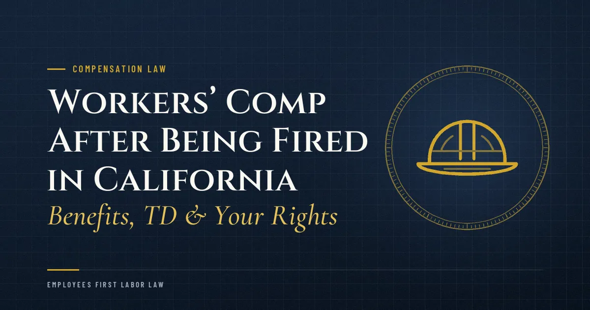 Workers’ Comp After Being Fired in California: Benefits, TD & Your Rights