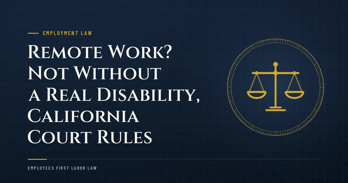Remote Work? Not Without a Real Disability, California Court Rules