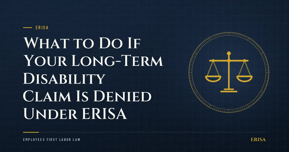 What to Do If Your Long-Term Disability Claim Is Denied Under ERISA