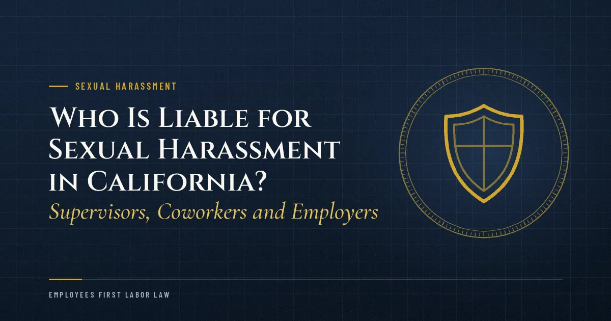 Who Is Liable for Sexual Harassment in California? Supervisors, Coworkers and Employers