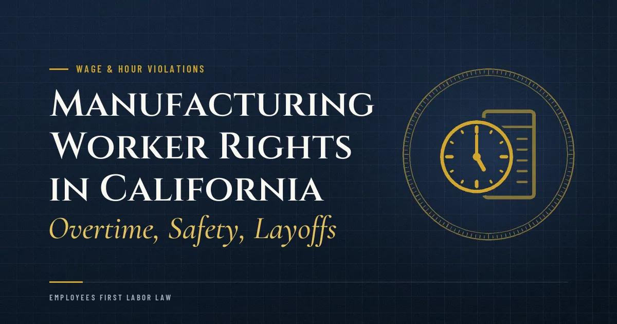 Manufacturing Worker Rights in California: Overtime, Safety, Layoffs