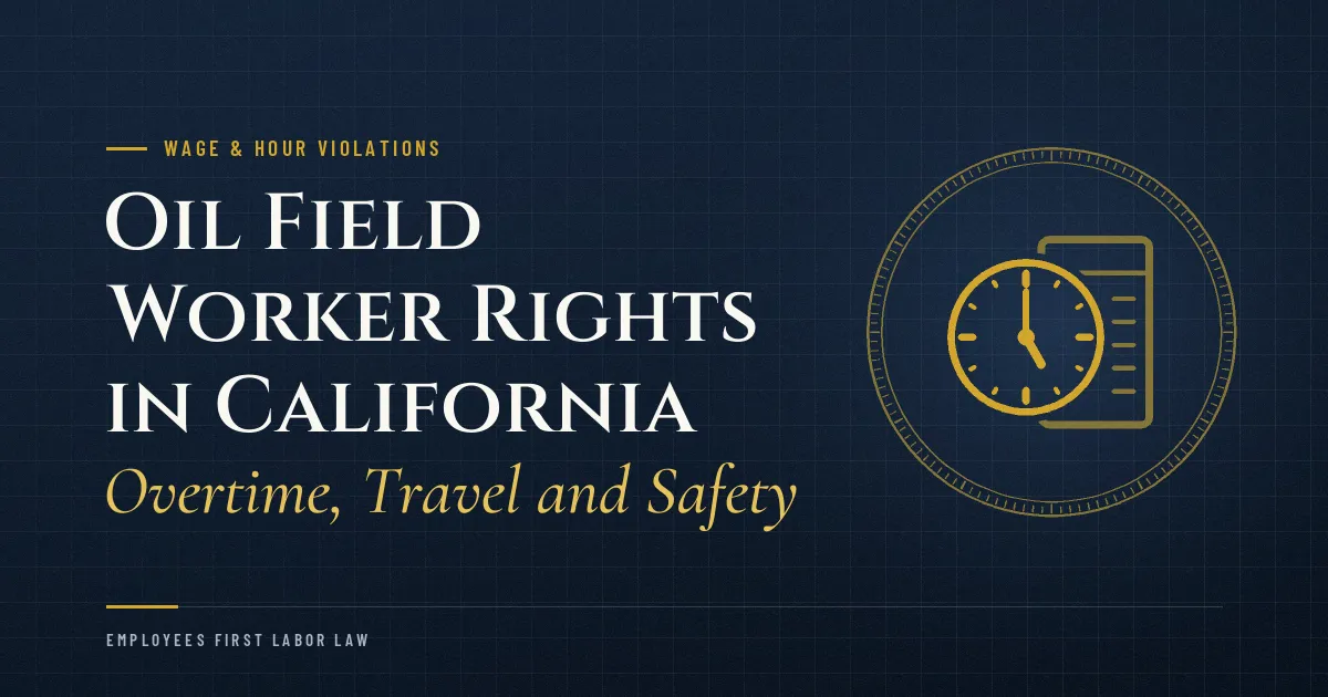 Oil Field Worker Rights in California: Overtime, Travel and Safety